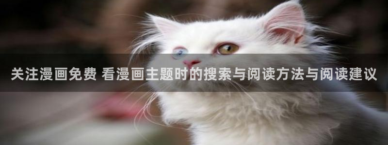 免费漫画网站推荐：关注漫画免费 看漫画主题时的搜索与阅读方法与阅读建议