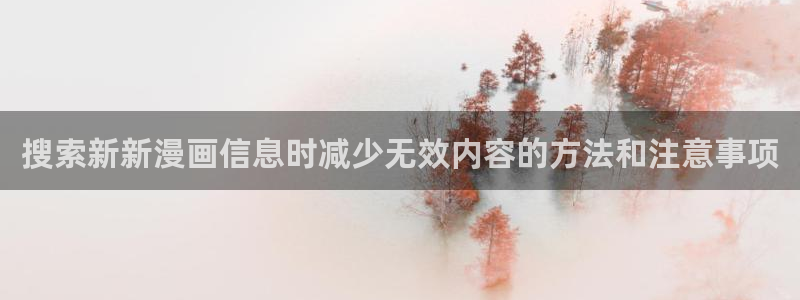 热门韩漫：搜索新新漫画信息时减少无效内容的方法和注意事项