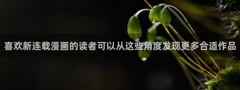 免费看漫画的软件:喜欢新连载漫画的读者可以从这些角度发现更多合适作品